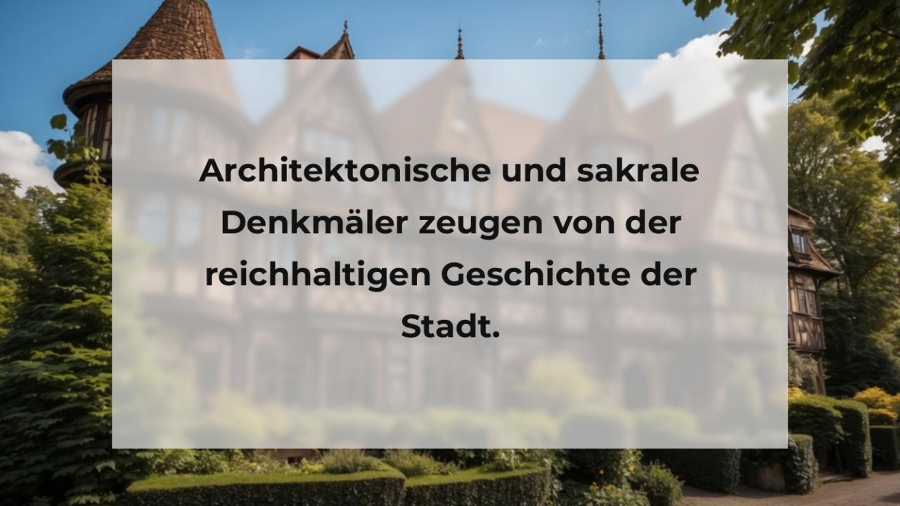 Architektonische und sakrale Denkmäler zeugen von der reichhaltigen Geschichte der Stadt.