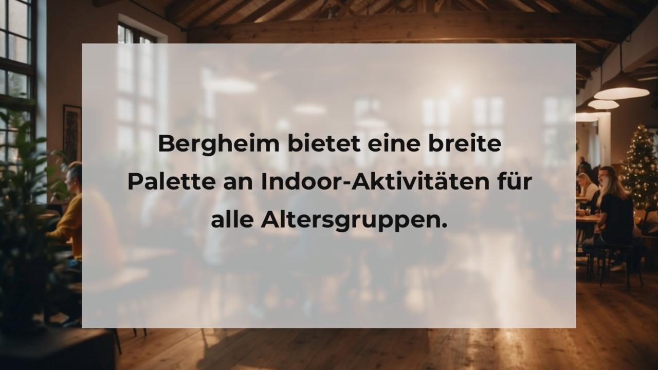 Bergheim bietet eine breite Palette an Indoor-Aktivitäten für alle Altersgruppen.