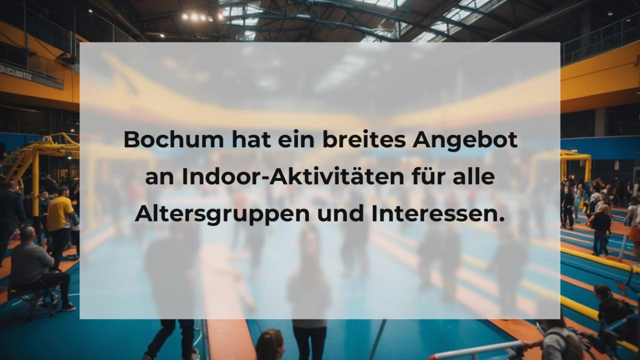 Bochum hat ein breites Angebot an Indoor-Aktivitäten für alle Altersgruppen und Interessen.