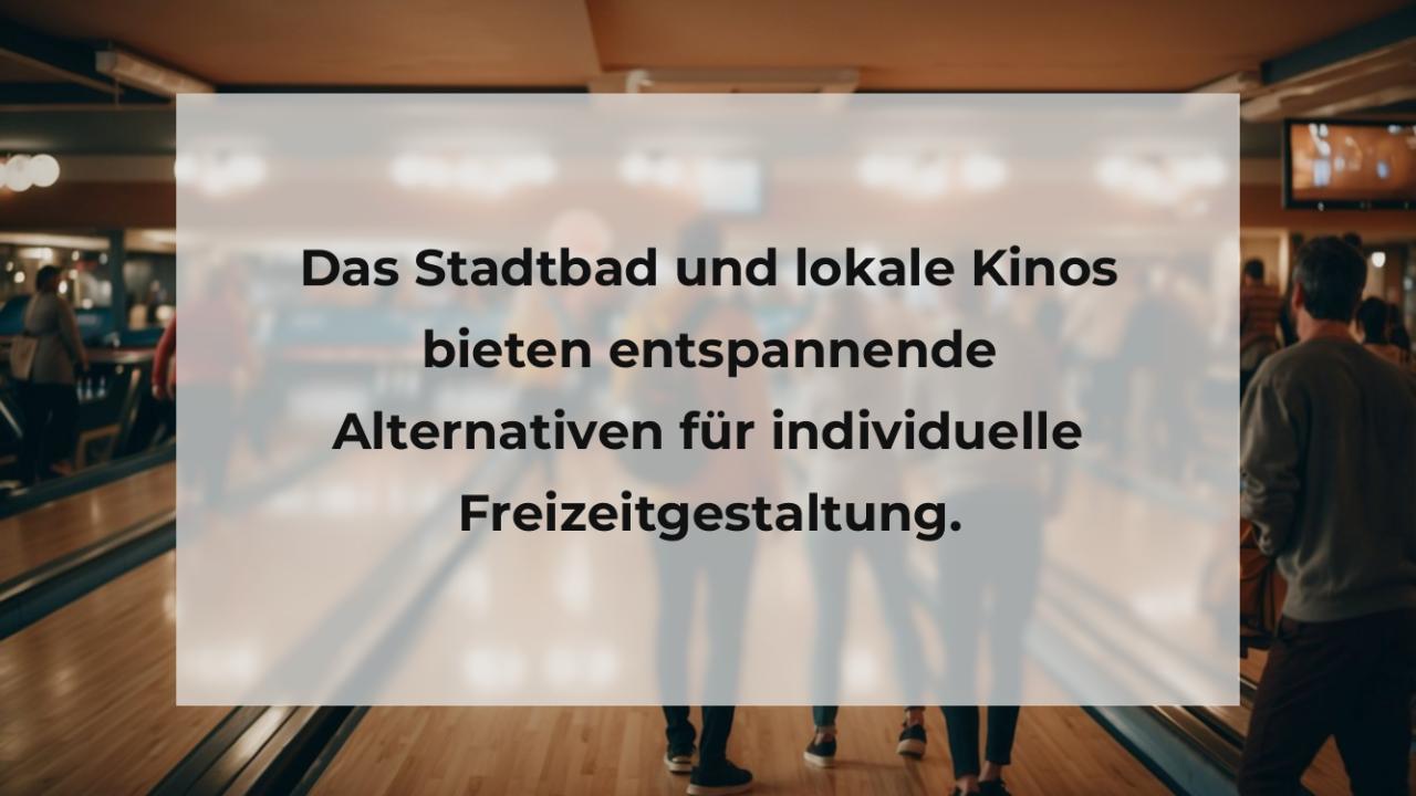 Das Stadtbad und lokale Kinos bieten entspannende Alternativen für individuelle Freizeitgestaltung.