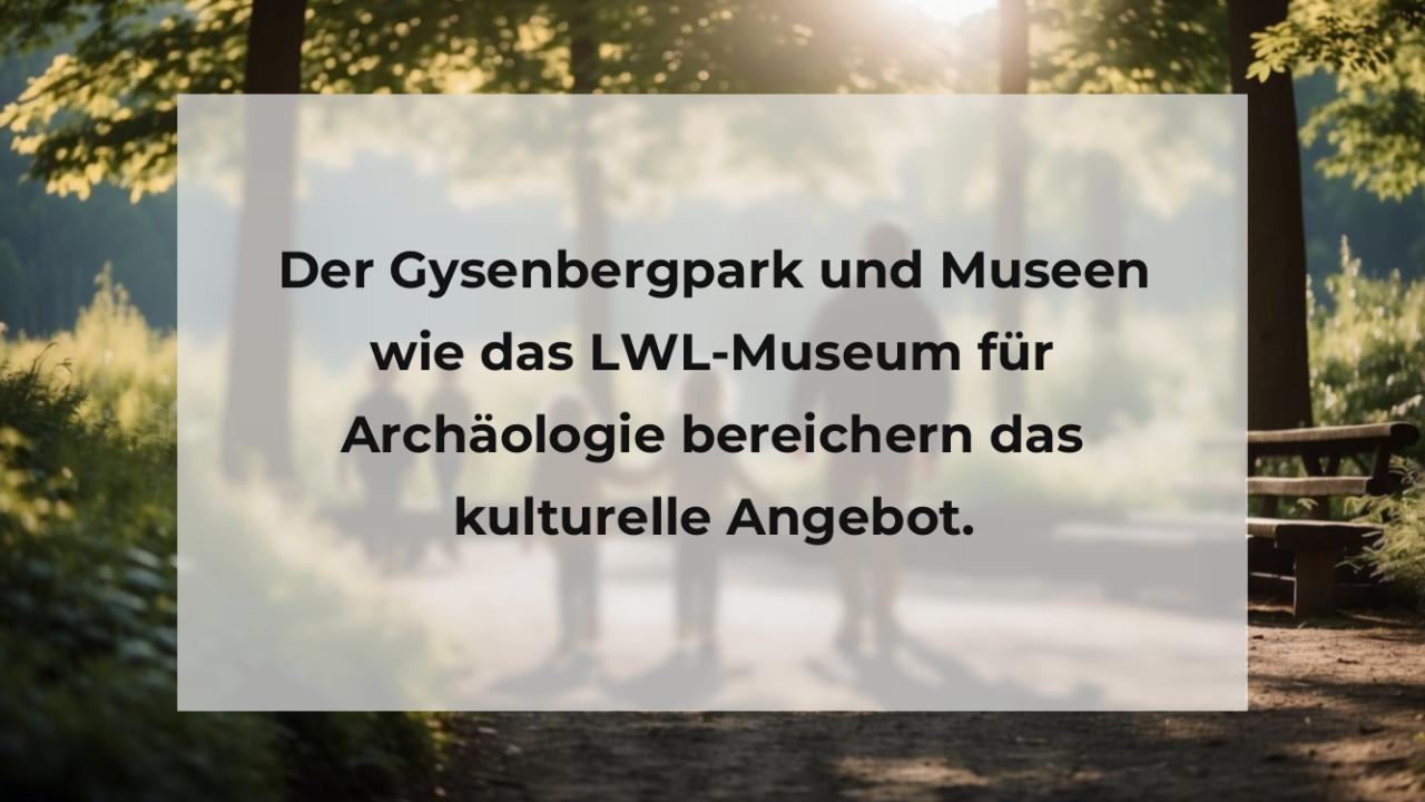 Der Gysenbergpark und Museen wie das LWL-Museum für Archäologie bereichern das kulturelle Angebot.