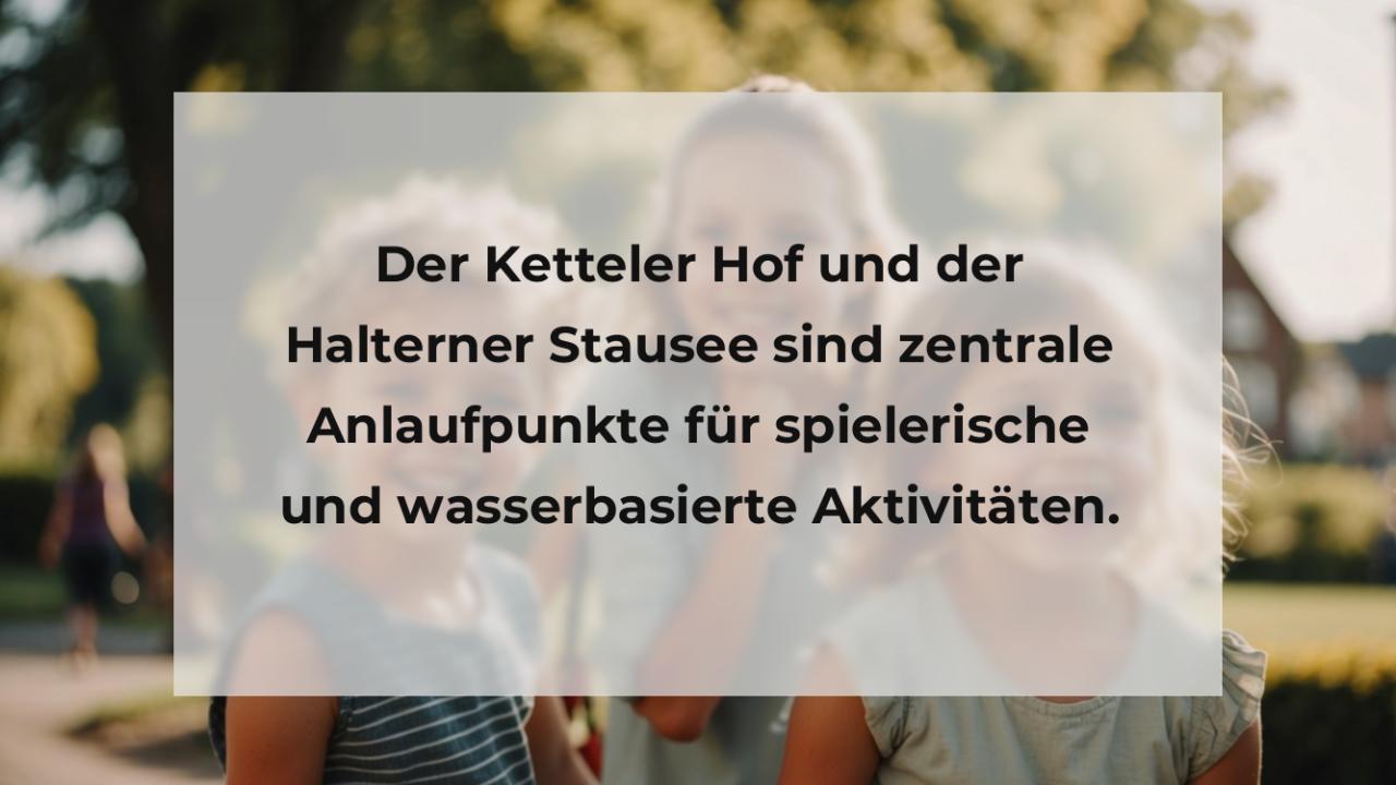 Der Ketteler Hof und der Halterner Stausee sind zentrale Anlaufpunkte für spielerische und wasserbasierte Aktivitäten.