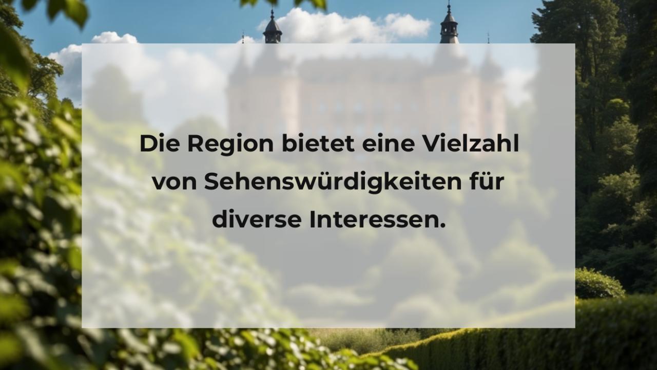 Die Region bietet eine Vielzahl von Sehenswürdigkeiten für diverse Interessen.