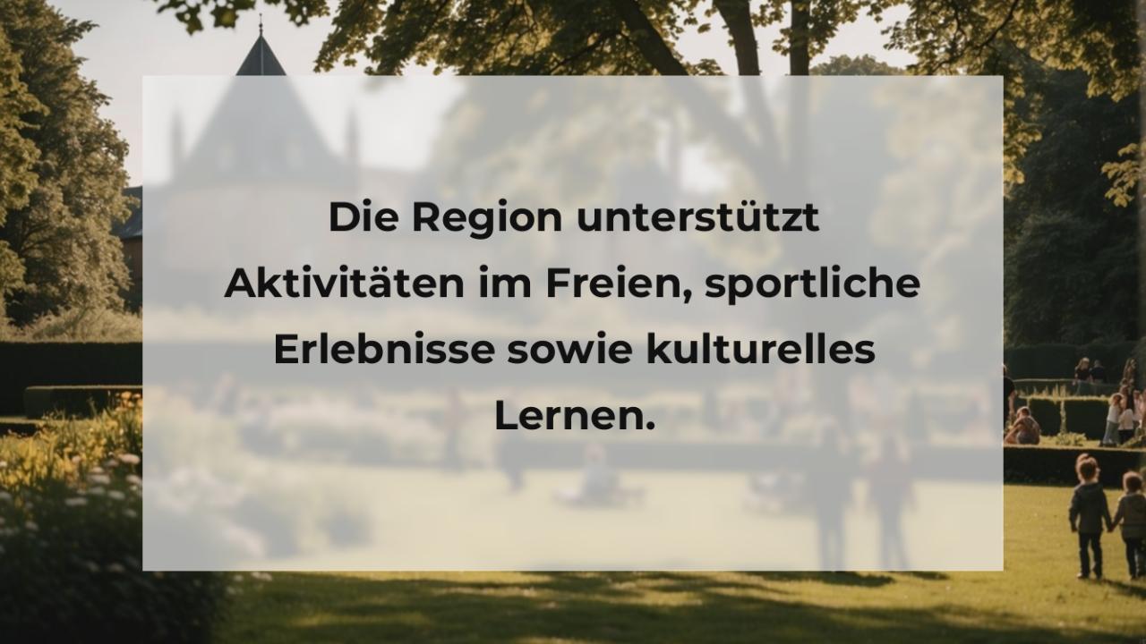 Die Region unterstützt Aktivitäten im Freien, sportliche Erlebnisse sowie kulturelles Lernen.