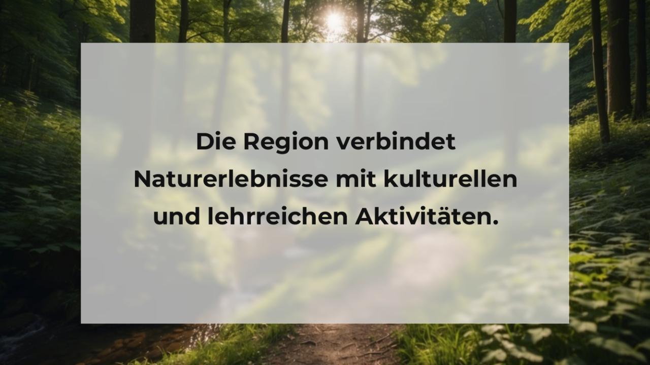 Die Region verbindet Naturerlebnisse mit kulturellen und lehrreichen Aktivitäten.