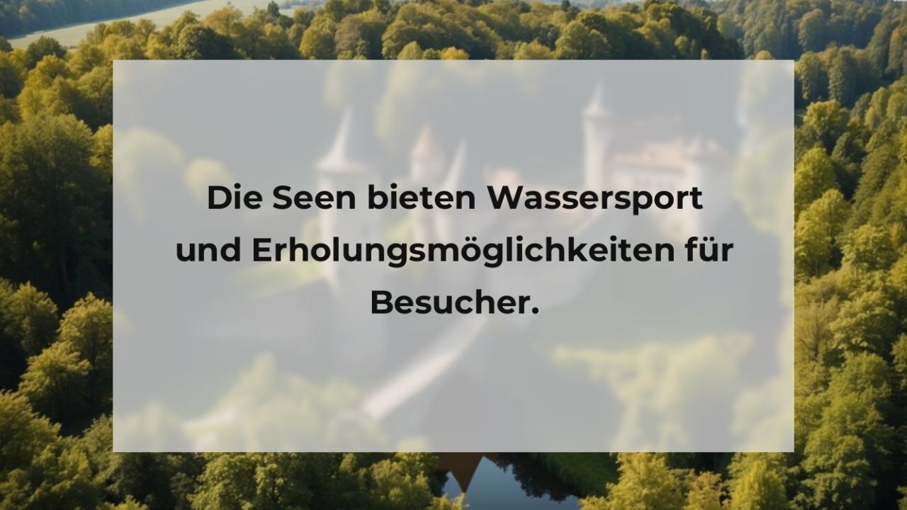 Die Seen bieten Wassersport und Erholungsmöglichkeiten für Besucher.