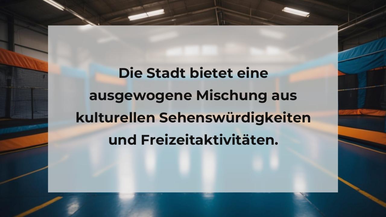 Die Stadt bietet eine ausgewogene Mischung aus kulturellen Sehenswürdigkeiten und Freizeitaktivitäten.