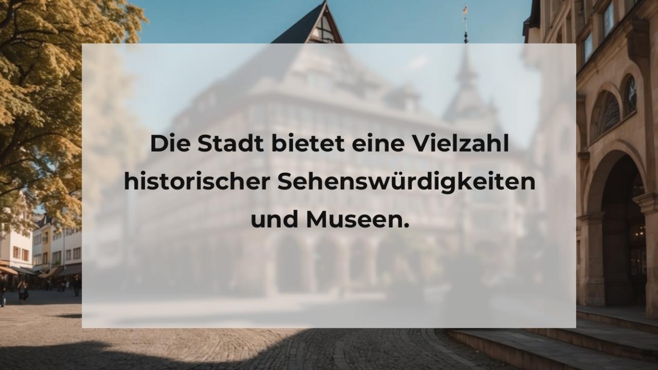 Die Stadt bietet eine Vielzahl historischer Sehenswürdigkeiten und Museen.