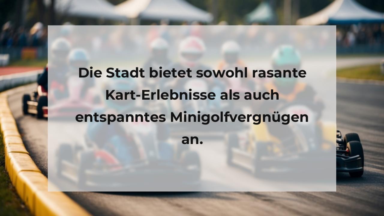 Die Stadt bietet sowohl rasante Kart-Erlebnisse als auch entspanntes Minigolfvergnügen an.