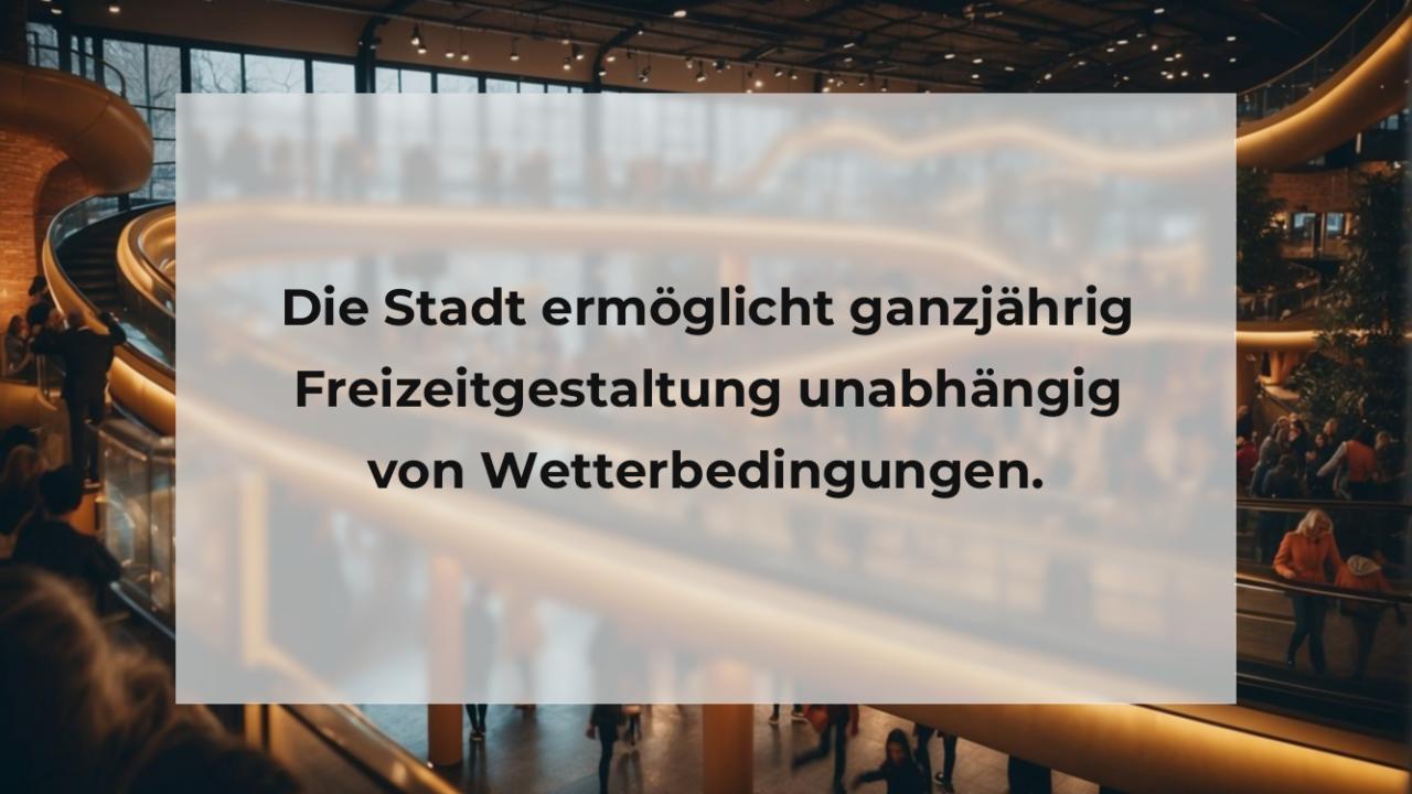 Die Stadt ermöglicht ganzjährig Freizeitgestaltung unabhängig von Wetterbedingungen.