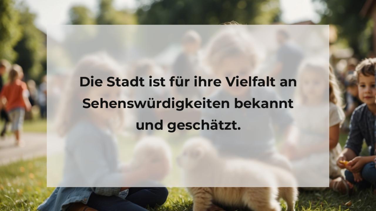 Die Stadt ist für ihre Vielfalt an Sehenswürdigkeiten bekannt und geschätzt.