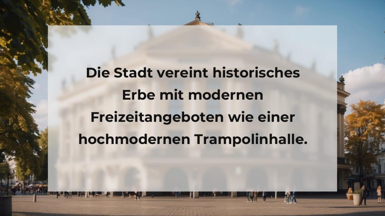 Die Stadt vereint historisches Erbe mit modernen Freizeitangeboten wie einer hochmodernen Trampolinhalle.