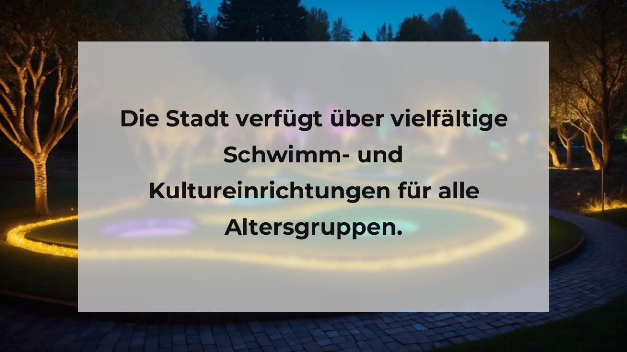 Die Stadt verfügt über vielfältige Schwimm- und Kultureinrichtungen für alle Altersgruppen.