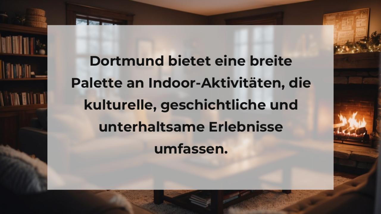 Dortmund bietet eine breite Palette an Indoor-Aktivitäten, die kulturelle, geschichtliche und unterhaltsame Erlebnisse umfassen.