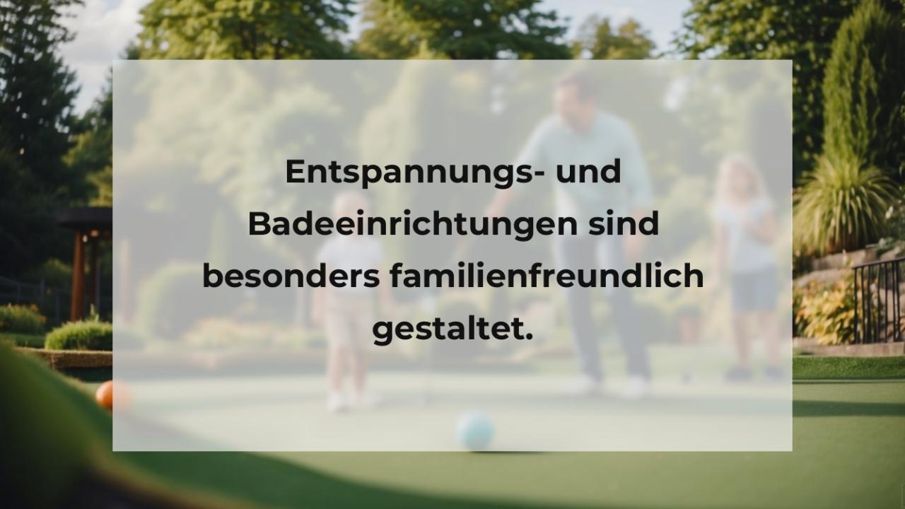 Entspannungs- und Badeeinrichtungen sind besonders familienfreundlich gestaltet.