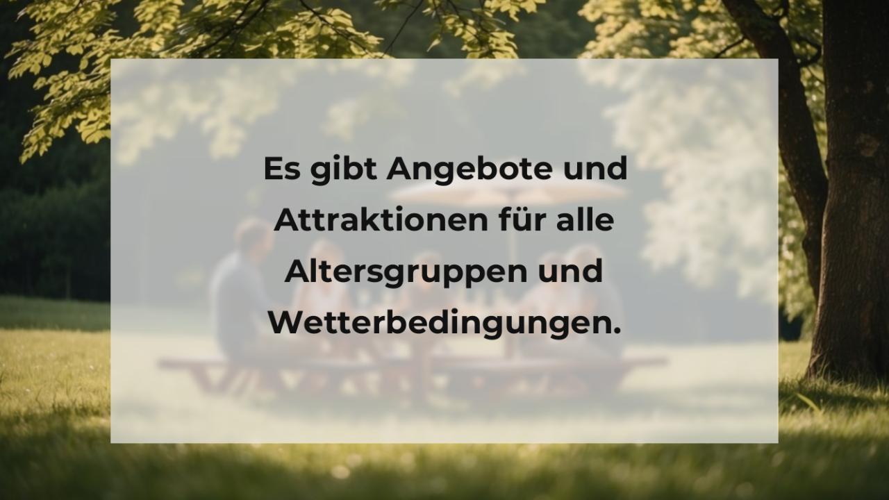 Es gibt Angebote und Attraktionen für alle Altersgruppen und Wetterbedingungen.