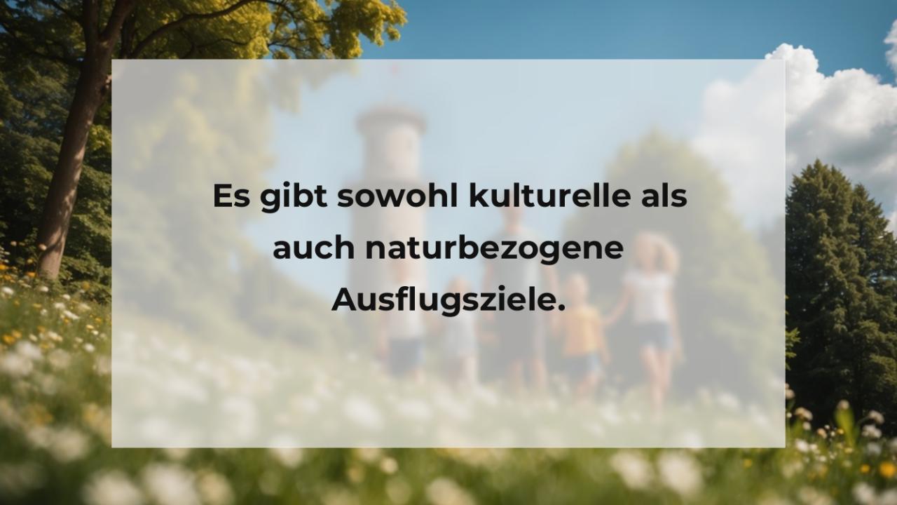 Es gibt sowohl kulturelle als auch naturbezogene Ausflugsziele.