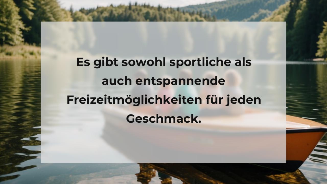 Es gibt sowohl sportliche als auch entspannende Freizeitmöglichkeiten für jeden Geschmack.