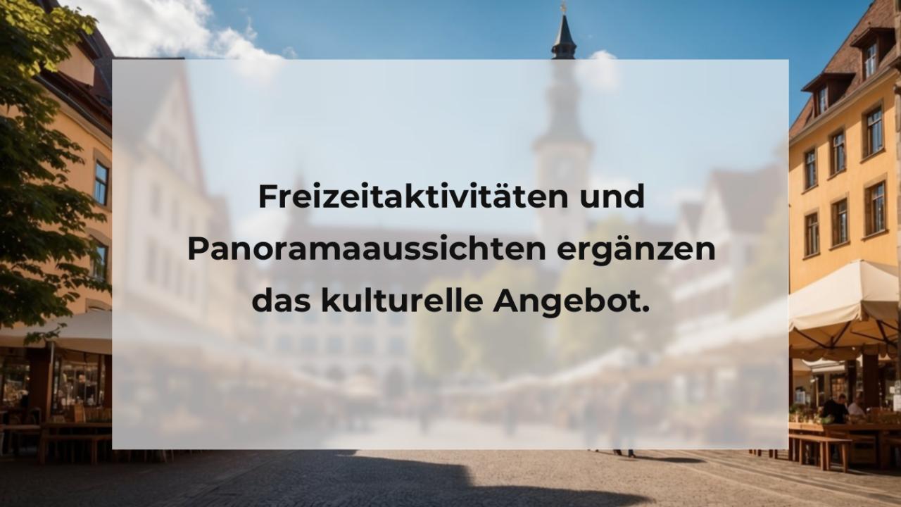 Freizeitaktivitäten und Panoramaaussichten ergänzen das kulturelle Angebot.