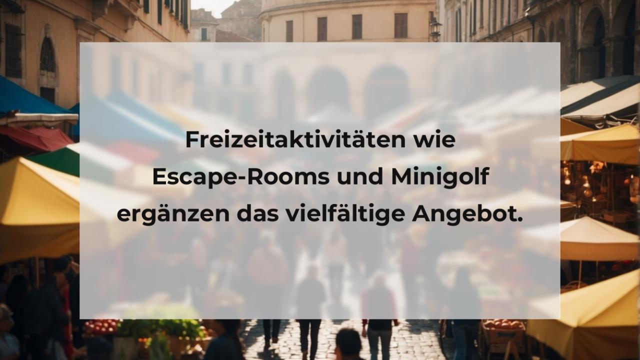 Freizeitaktivitäten wie Escape-Rooms und Minigolf ergänzen das vielfältige Angebot.