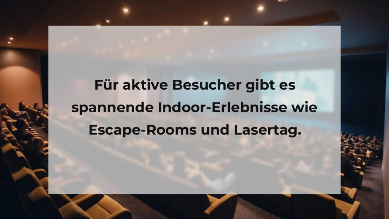 Für aktive Besucher gibt es spannende Indoor-Erlebnisse wie Escape-Rooms und Lasertag.