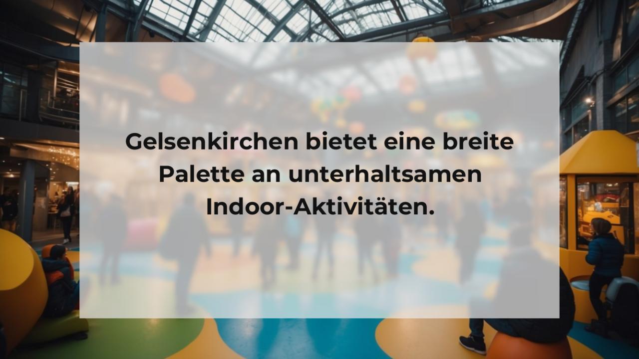 Gelsenkirchen bietet eine breite Palette an unterhaltsamen Indoor-Aktivitäten.