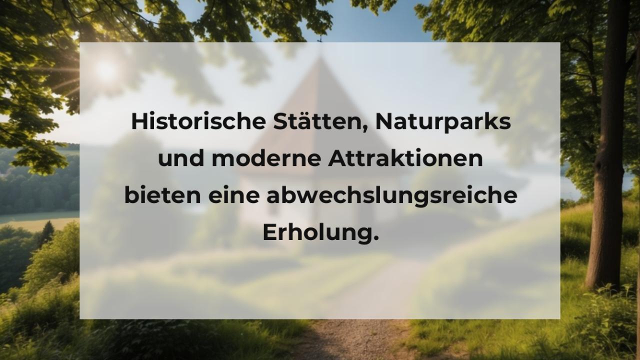 Historische Stätten, Naturparks und moderne Attraktionen bieten eine abwechslungsreiche Erholung.