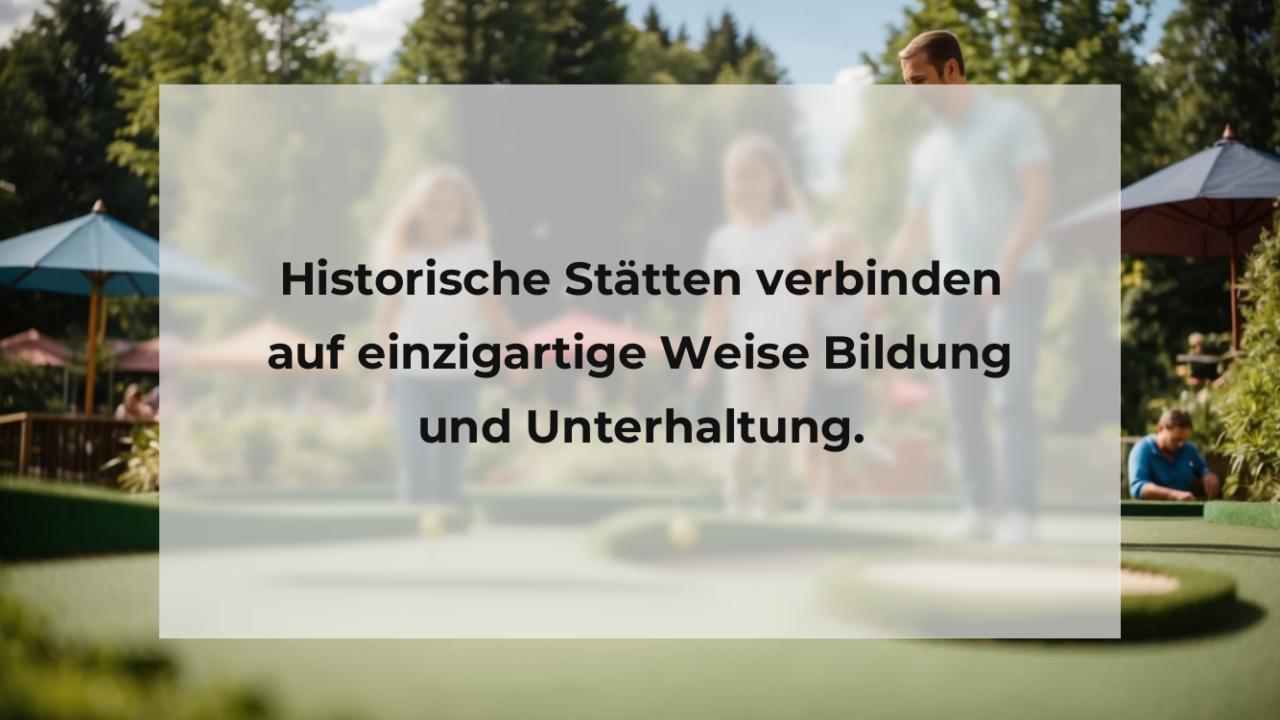 Historische Stätten verbinden auf einzigartige Weise Bildung und Unterhaltung.