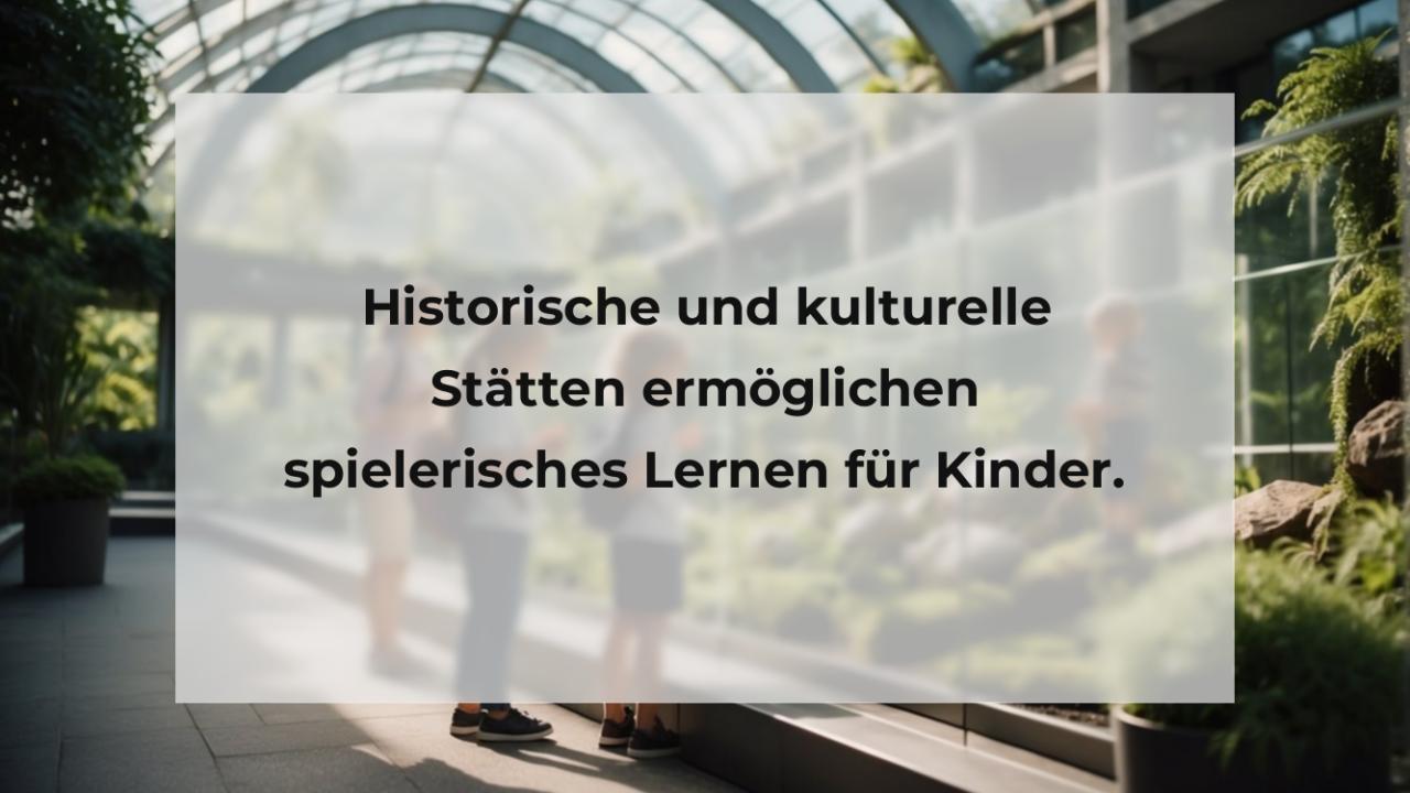 Historische und kulturelle Stätten ermöglichen spielerisches Lernen für Kinder.