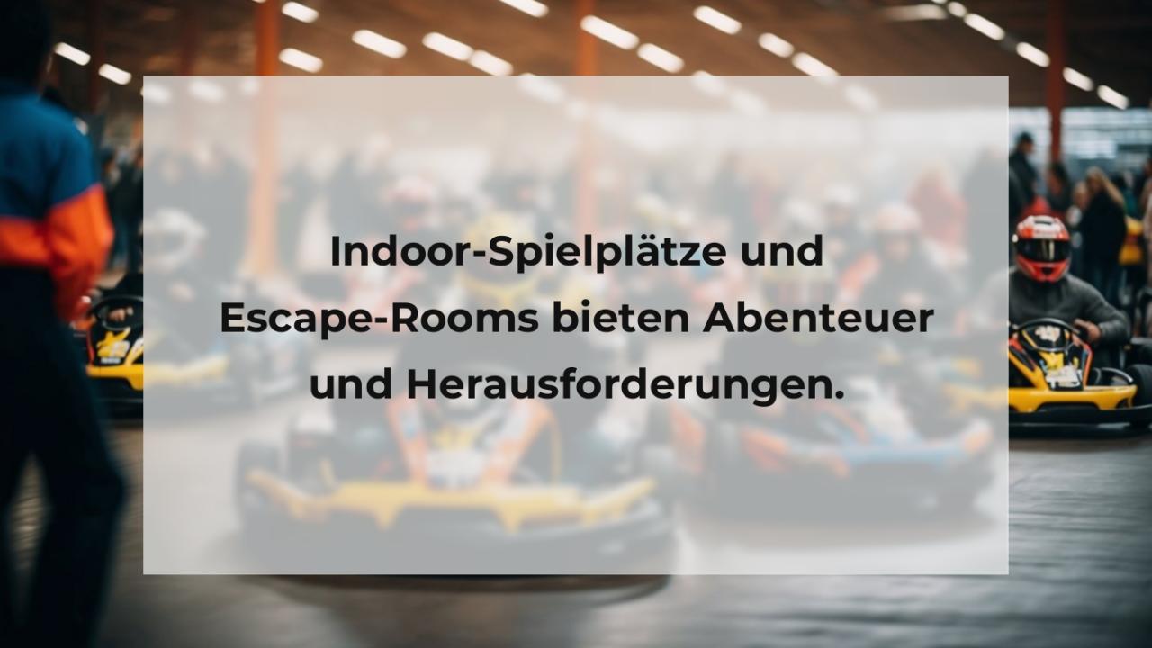 Indoor-Spielplätze und Escape-Rooms bieten Abenteuer und Herausforderungen.