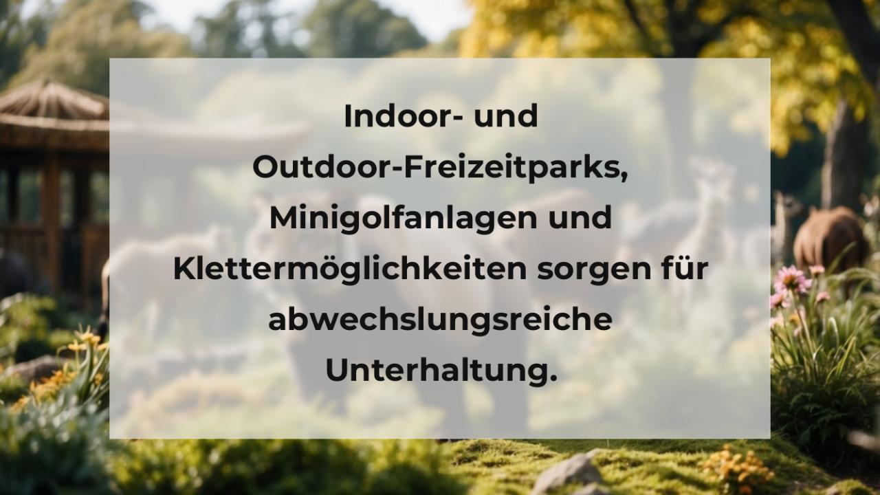 Indoor- und Outdoor-Freizeitparks, Minigolfanlagen und Klettermöglichkeiten sorgen für abwechslungsreiche Unterhaltung.