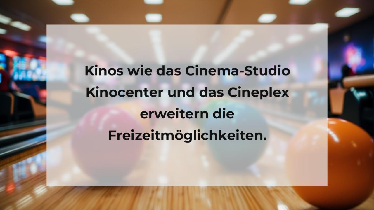 Kinos wie das Cinema-Studio Kinocenter und das Cineplex erweitern die Freizeitmöglichkeiten.