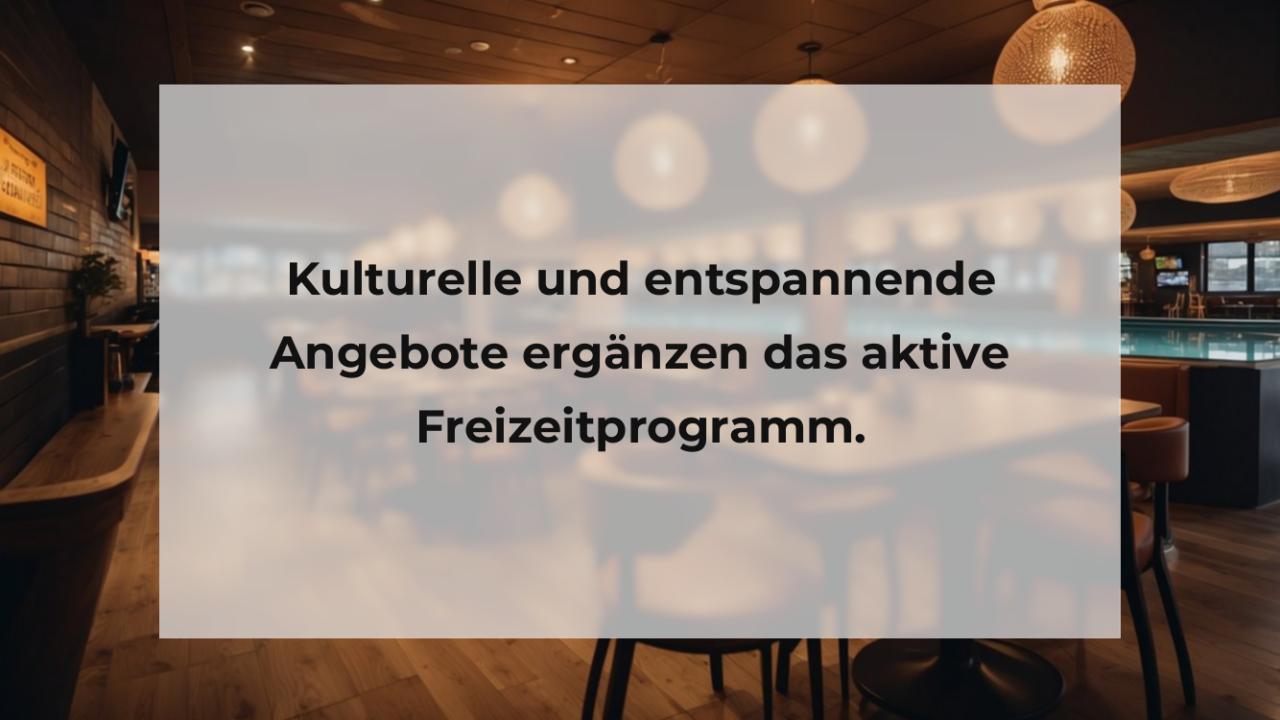 Kulturelle und entspannende Angebote ergänzen das aktive Freizeitprogramm.