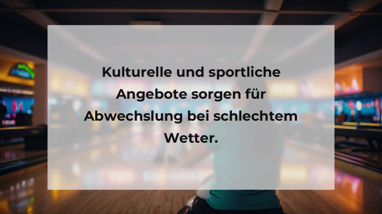 Kulturelle und sportliche Angebote sorgen für Abwechslung bei schlechtem Wetter.