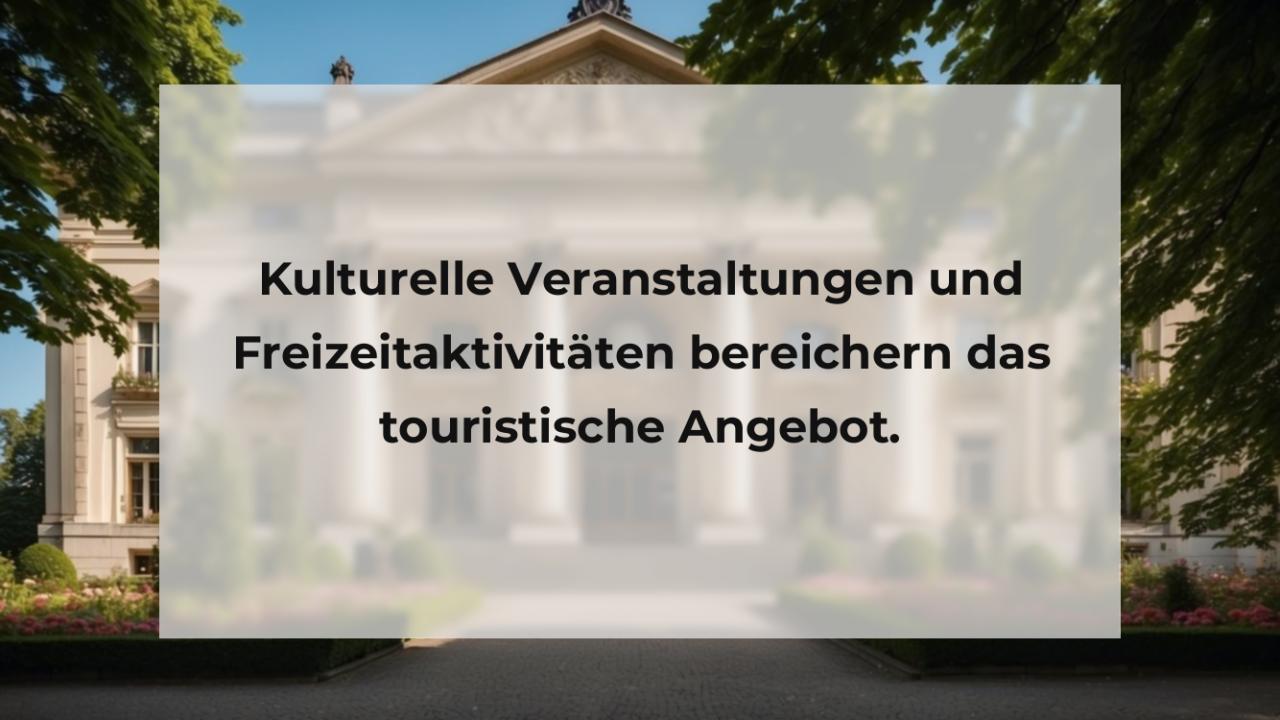 Kulturelle Veranstaltungen und Freizeitaktivitäten bereichern das touristische Angebot.