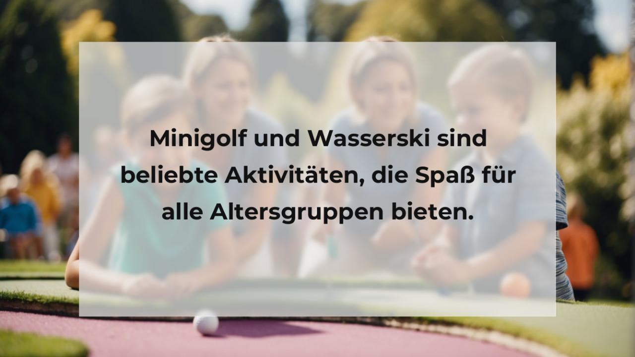 Minigolf und Wasserski sind beliebte Aktivitäten, die Spaß für alle Altersgruppen bieten.