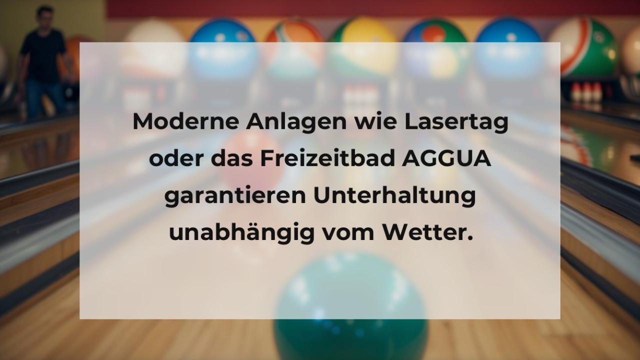 Moderne Anlagen wie Lasertag oder das Freizeitbad AGGUA garantieren Unterhaltung unabhängig vom Wetter.