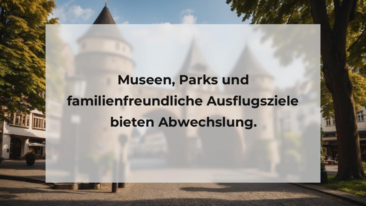 Museen, Parks und familienfreundliche Ausflugsziele bieten Abwechslung.