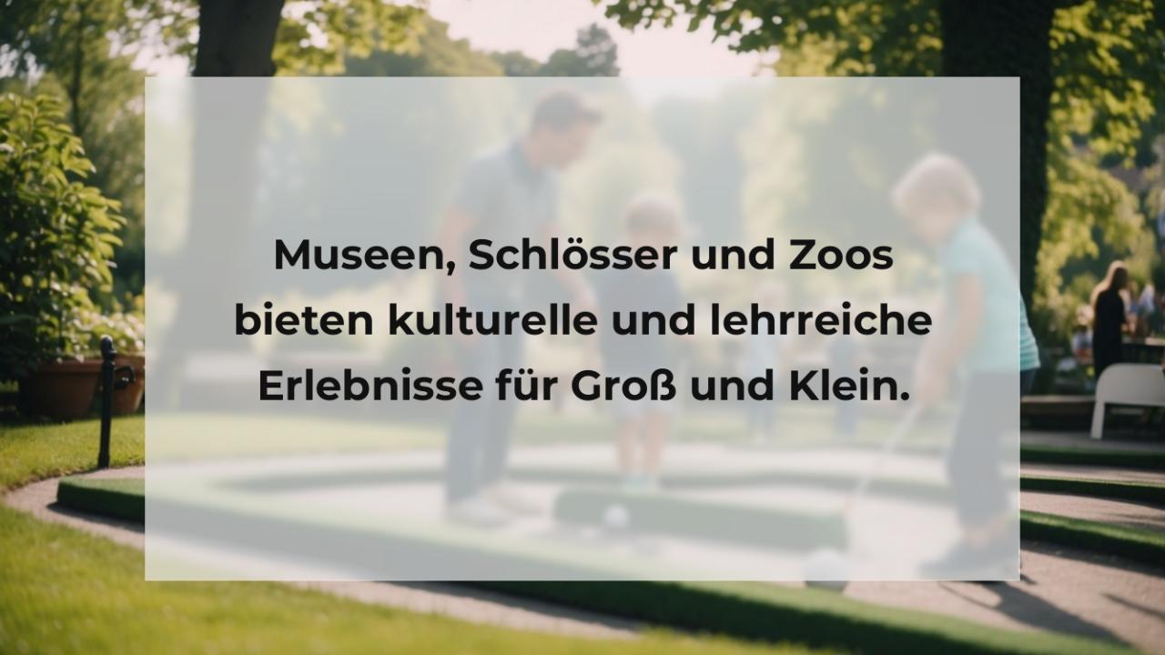 Museen, Schlösser und Zoos bieten kulturelle und lehrreiche Erlebnisse für Groß und Klein.