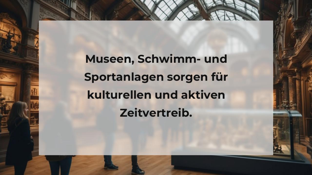 Museen, Schwimm- und Sportanlagen sorgen für kulturellen und aktiven Zeitvertreib.