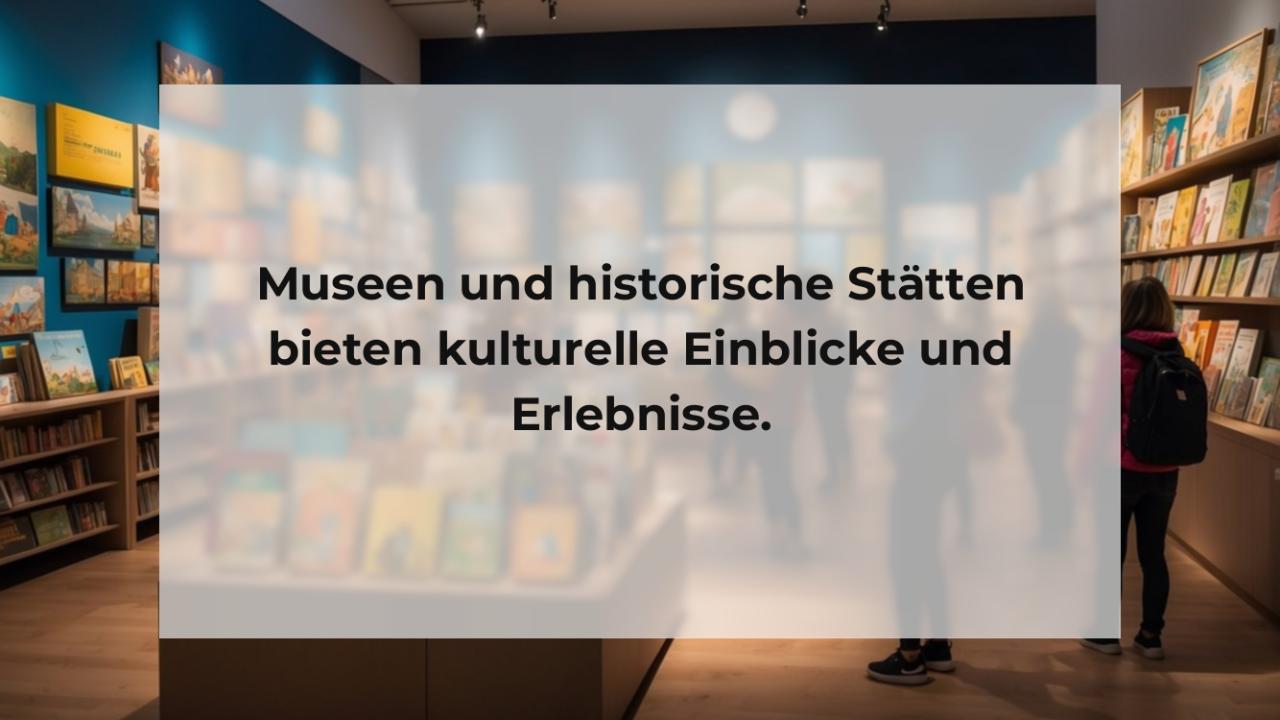 Museen und historische Stätten bieten kulturelle Einblicke und Erlebnisse.