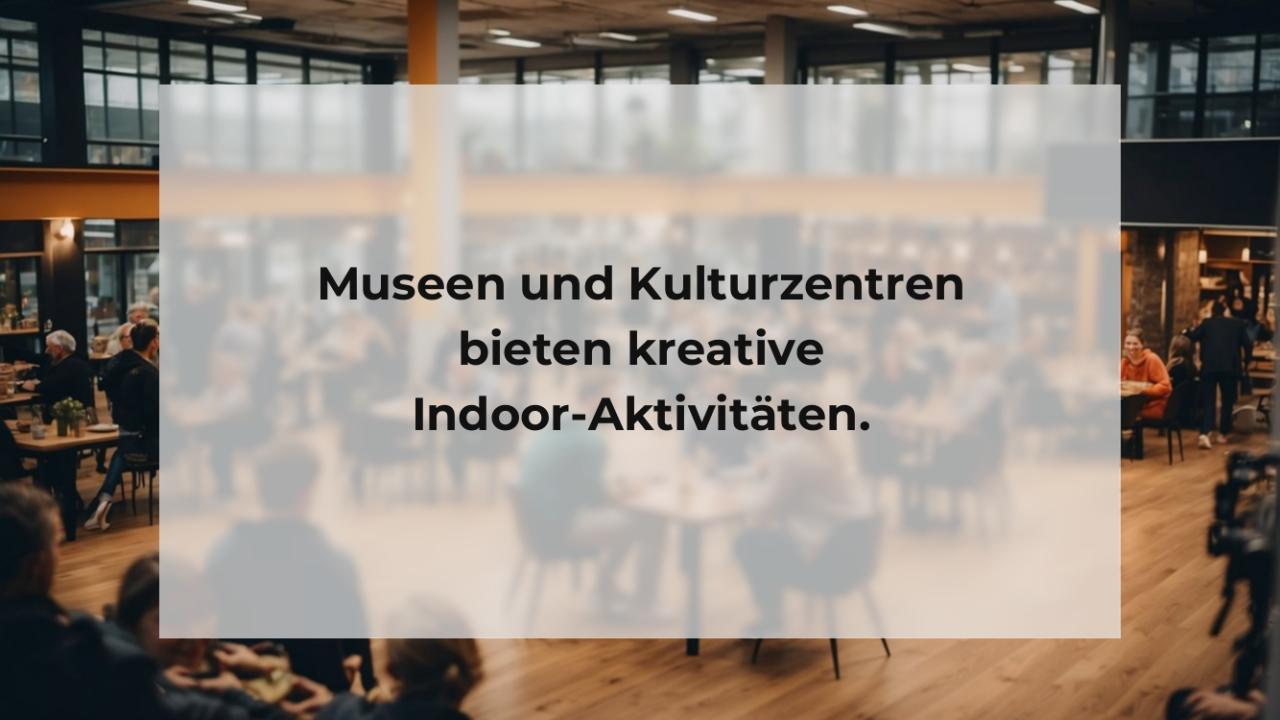 Museen und Kulturzentren bieten kreative Indoor-Aktivitäten.