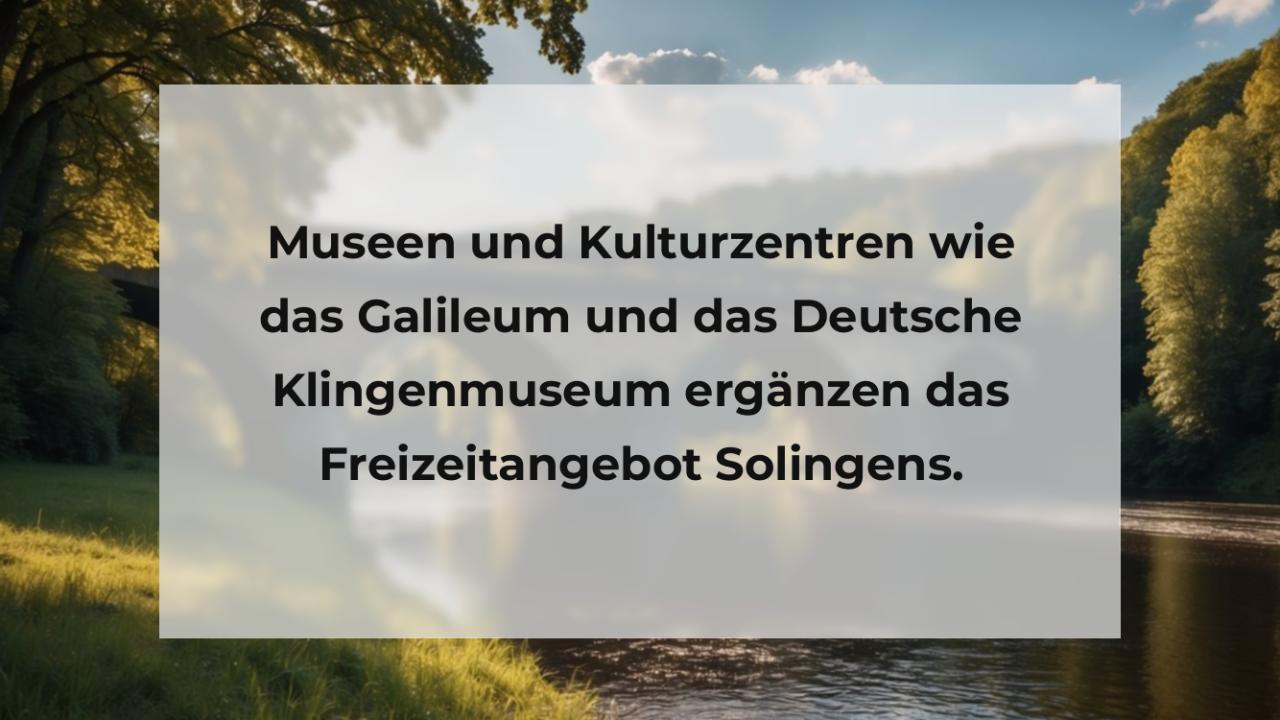 Museen und Kulturzentren wie das Galileum und das Deutsche Klingenmuseum ergänzen das Freizeitangebot Solingens.