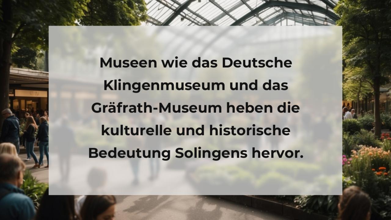 Museen wie das Deutsche Klingenmuseum und das Gräfrath-Museum heben die kulturelle und historische Bedeutung Solingens hervor.