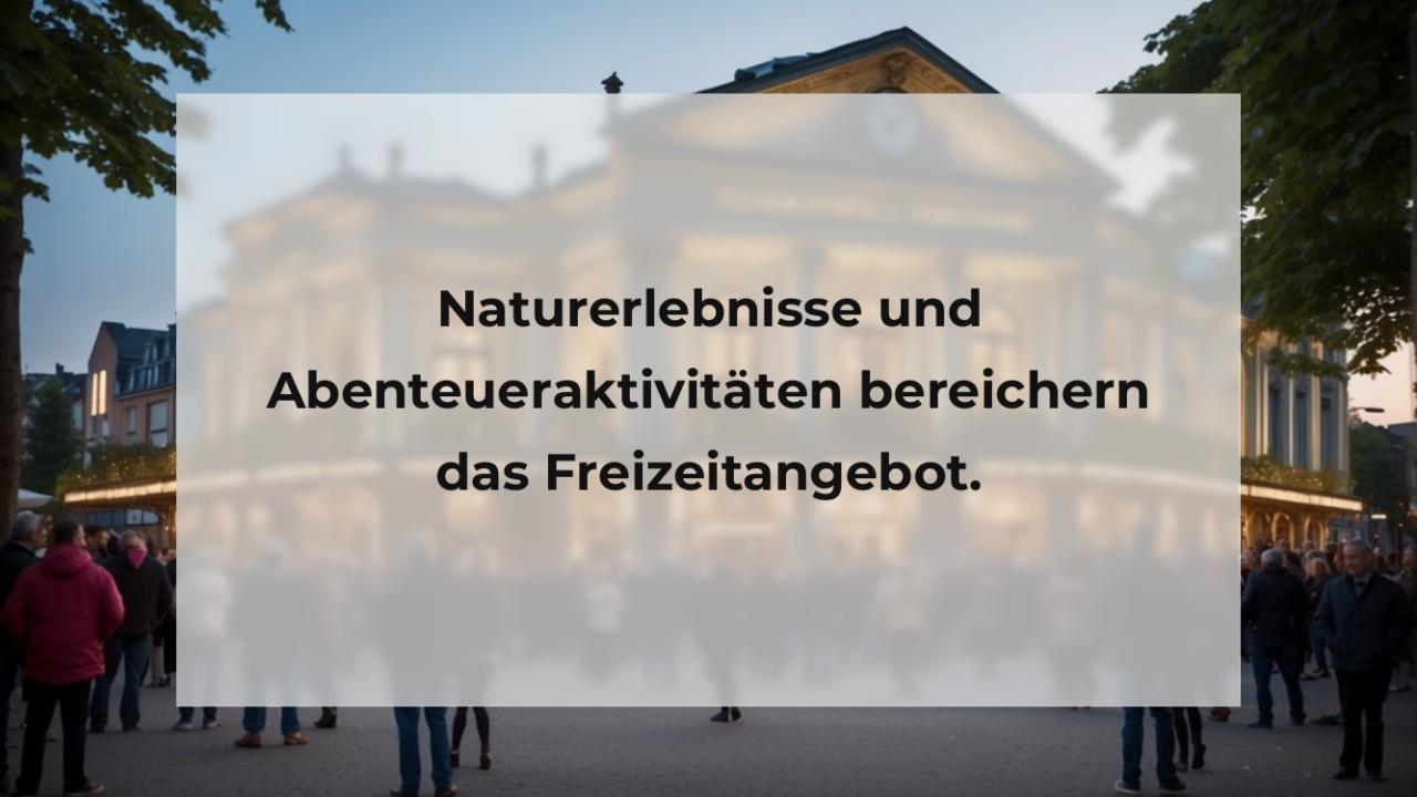 Naturerlebnisse und Abenteueraktivitäten bereichern das Freizeitangebot.