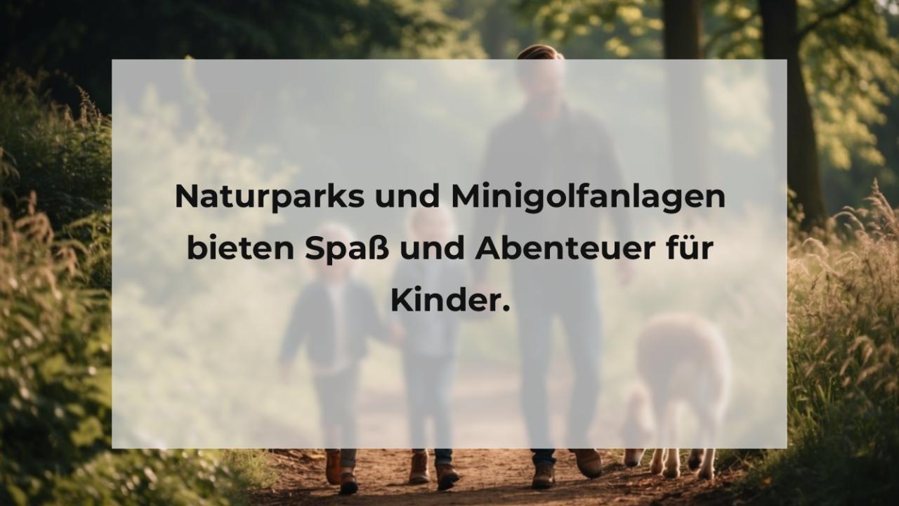 Naturparks und Minigolfanlagen bieten Spaß und Abenteuer für Kinder.