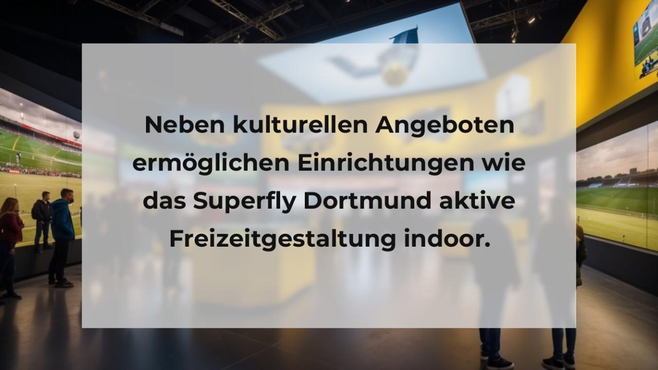 Neben kulturellen Angeboten ermöglichen Einrichtungen wie das Superfly Dortmund aktive Freizeitgestaltung indoor.