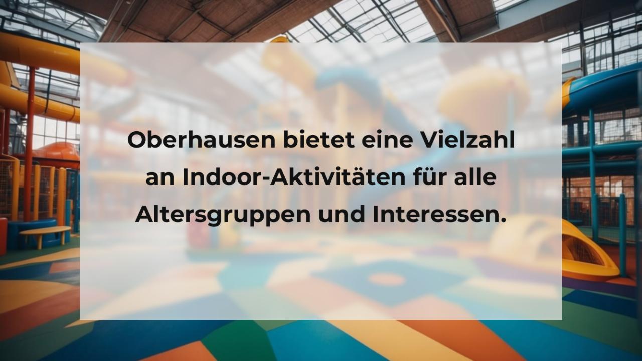 Oberhausen bietet eine Vielzahl an Indoor-Aktivitäten für alle Altersgruppen und Interessen.