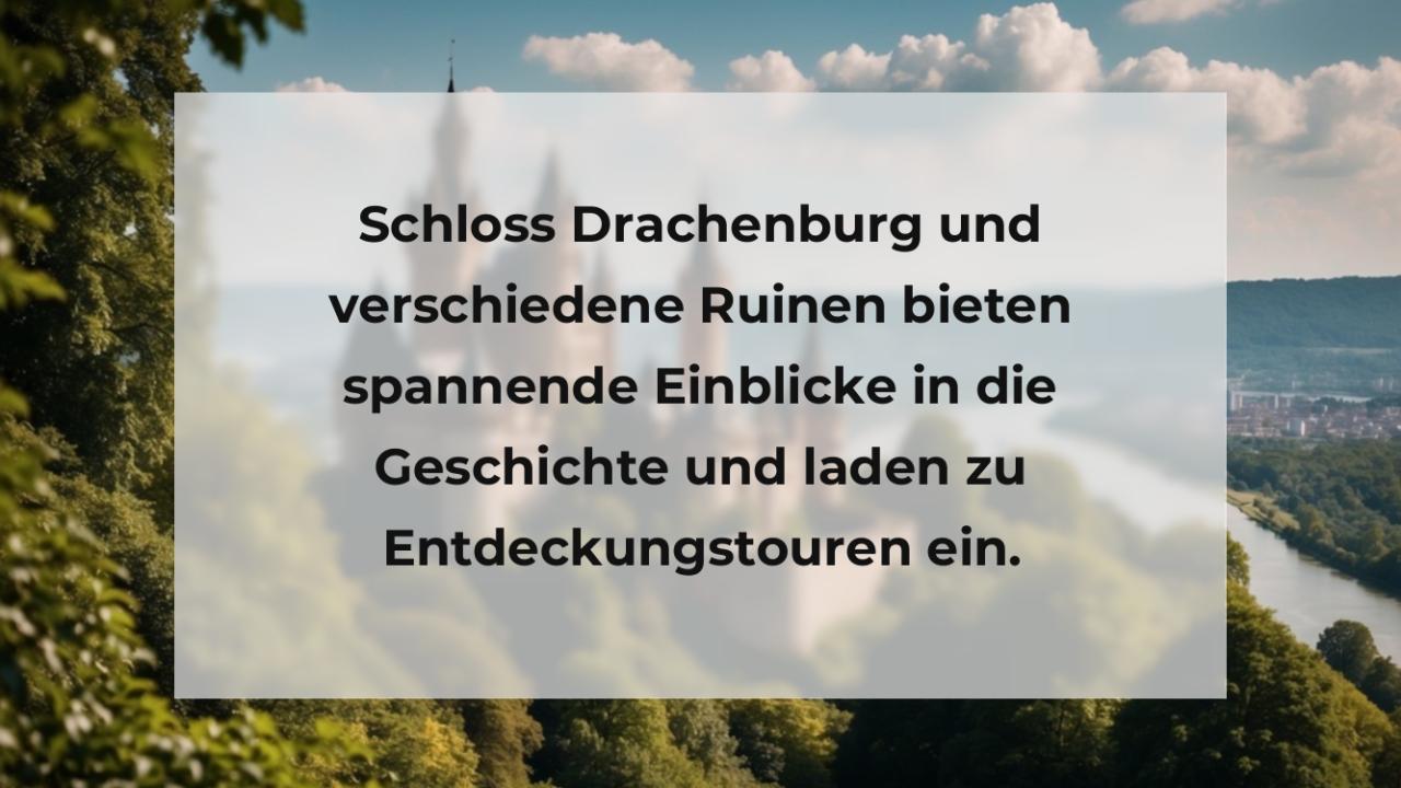 Schloss Drachenburg und verschiedene Ruinen bieten spannende Einblicke in die Geschichte und laden zu Entdeckungstouren ein.