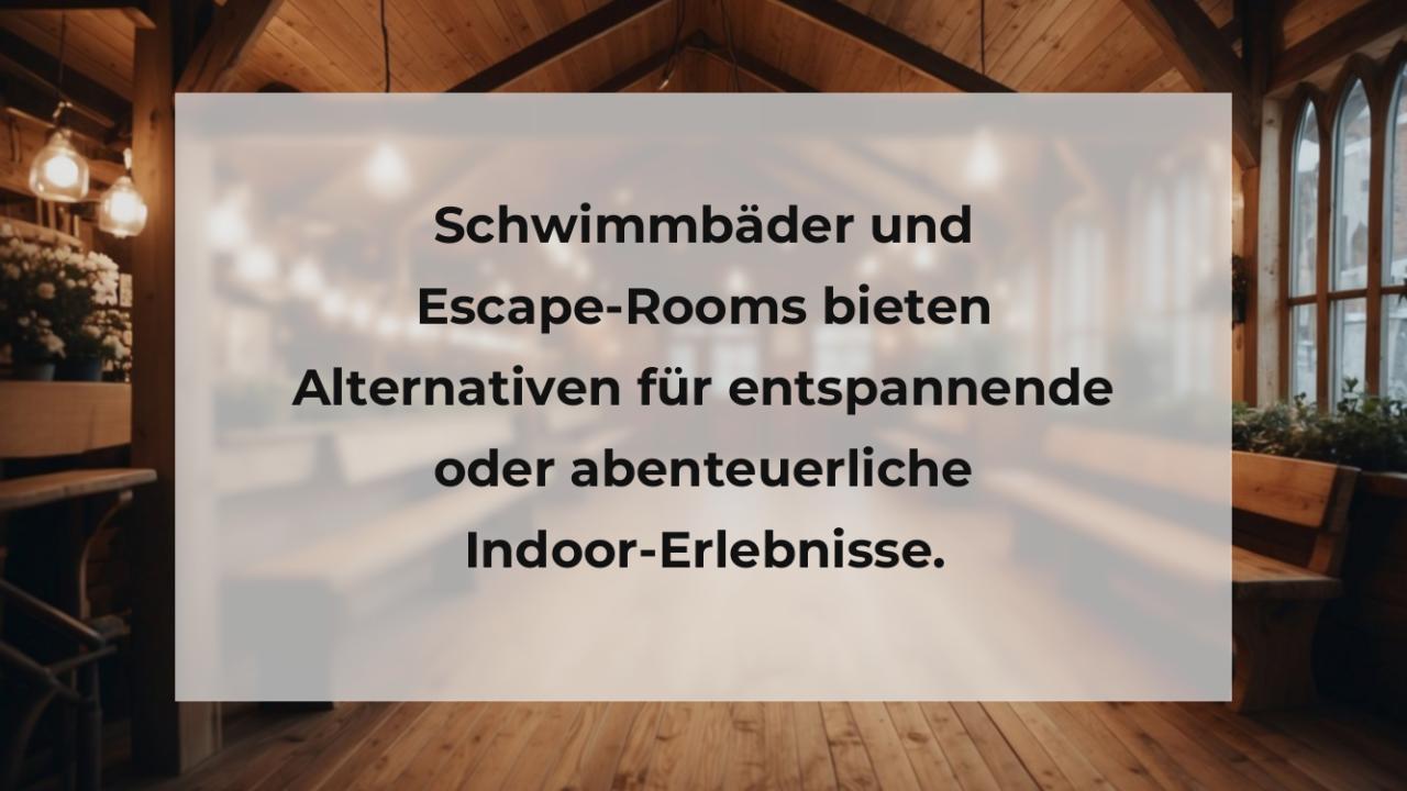 Schwimmbäder und Escape-Rooms bieten Alternativen für entspannende oder abenteuerliche Indoor-Erlebnisse.